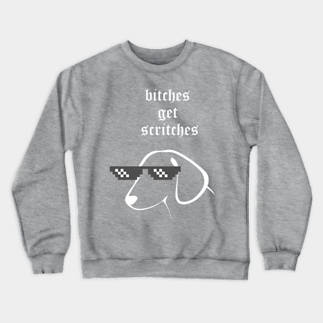 Bitches Get Scritches Crewneck Sweatshirt by sweetdiss